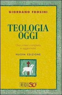 Teologia oggi. Una sintesi completa e aggiornata - Giordano Frosini - Libro EDB 2012, Teologia viva | Libraccio.it