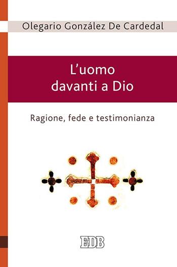 L'uomo davanti a Dio. Ragione, fede e testimonianza - Olegario González de Cardedal - Libro EDB 2015, Teologia viva | Libraccio.it