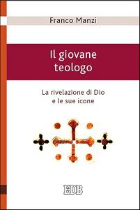Il giovane teologo. La rivelazione di Dio e le sue icone - Franco Manzi - Libro EDB 2015, Teologia viva | Libraccio.it