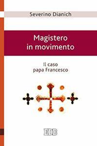 Magistero in movimento. Il caso papa Francesco - Severino Dianich - Libro EDB 2016, Teologia viva | Libraccio.it