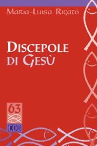 Discepole di Gesù - Maria Luisa Rigato - Libro EDB 2011, Studi biblici | Libraccio.it
