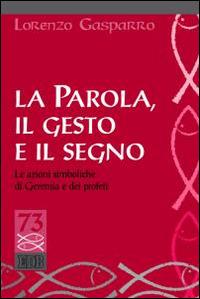 La parola, il gesto e il segno. Le azioni simboliche di Geremia e dei profeti - Lorenzo Gasparro - Libro EDB 2015, Studi biblici | Libraccio.it