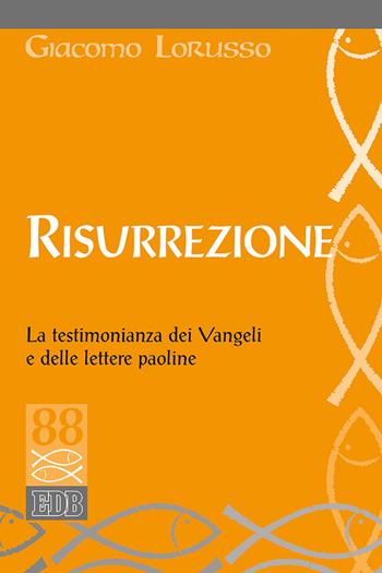 Risurrezione. La testimonianza dei Vangeli e delle lettere paoline - Giacomo Lorusso - Libro EDB 2018, Studi biblici | Libraccio.it