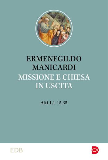 Missione e Chiesa in uscita. At 1,1-15,35 - Ermenegildo Manicardi - Libro EDB 2023, Studi biblici | Libraccio.it