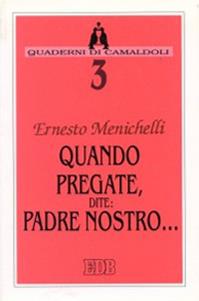 Quando pregate, dite: Padre nostro... - Ernesto Menichelli - Libro EDB 1994, Quaderni di Camaldoli | Libraccio.it
