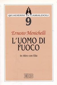 L'uomo di fuoco. In ritiro con Elia - Ernesto Menichelli - Libro EDB 1997, Quaderni di Camaldoli | Libraccio.it