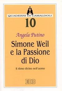 Simone Weil e la passione di Dio. Il ritmo divino nell'uomo - Angela Putino - Libro EDB 1998, Quaderni di Camaldoli | Libraccio.it