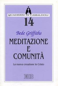 Meditazione e comunità. La nuova creazione in Cristo - Bede Griffiths - Libro EDB 1999, Quaderni di Camaldoli | Libraccio.it