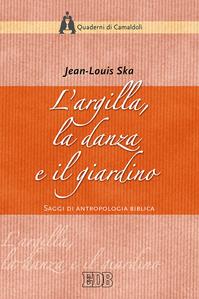 L'argilla, la danza e il giardino. Saggi di antropologia biblica - Jean-Louis Ska - Libro EDB 2000, Quaderni di Camaldoli | Libraccio.it