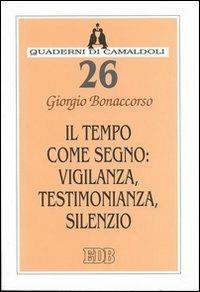 Il tempo come segno: vigilanza, testimonianza, silenzio - Giorgio Bonaccorso - Libro EDB 2004, Quaderni di Camaldoli | Libraccio.it