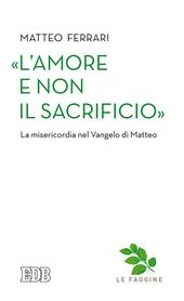 «L'amore e non il sacrificio». La misericordia nel Vangelo di Matteo