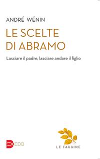 Le scelte di Abramo. Lasciare il padre, lasciare andare il figlio - André Wénin - Libro EDB 2016, Quaderni di Camaldoli | Libraccio.it