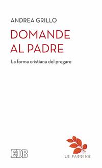 Domande al Padre. La forma cristiana del pregare - Andrea Grillo - Libro EDB 2016, Quaderni di Camaldoli | Libraccio.it
