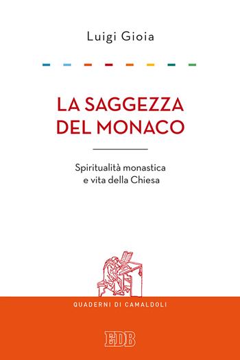 La saggezza del monaco. Spiritualità monastica e vita della Chiesa - Luigi Gioia - Libro EDB 2017, Quaderni di Camaldoli.Meditazioni | Libraccio.it