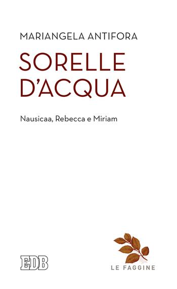 Sorelle d'acqua. Nausica, Rebecca e Miriam - Mariangela Antifora - Libro EDB 2021, Quaderni di Camaldoli. Le faggine | Libraccio.it