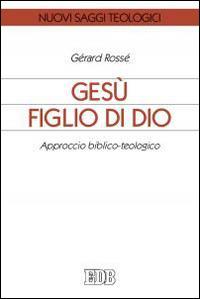 Gesù figlio di Dio. Approccio biblico-teologico - Gérard Rossé - Libro EDB 2015, Nuovi saggi teologici | Libraccio.it