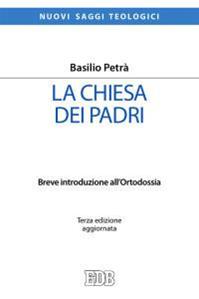 La Chiesa dei padri. Breve introduzione all'ortodossia - Basilio Petrà - Libro EDB 2015, Nuovi saggi teologici | Libraccio.it