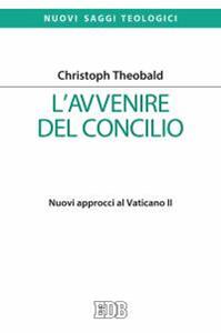 L' avvenire del Concilio. Nuovi approcci al Vaticano II - Christoph Theobald - Libro EDB 2016, Nuovi saggi teologici | Libraccio.it