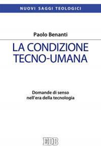 La condizione tecno-umana. Domande di senso nell'era della tecnologia - Paolo Benanti - Libro EDB 2016, Nuovi saggi teologici | Libraccio.it