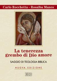 La tenerezza grembo di Dio amore. Saggio di teologia biblica - Carlo Rocchetta, Rosalba Manes - Libro EDB 2016, Nuovi saggi teologici | Libraccio.it