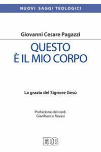 Questo è il mio corpo. La grazia del Signore Gesù - Giovanni Cesare Pagazzi - Libro EDB 2016, Nuovi saggi teologici | Libraccio.it