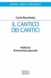 Il Cantico dei cantici. Polifonia di tenerezza sponsale - Carlo Rocchetta - Libro EDB 2016, Nuovi saggi teologici | Libraccio.it