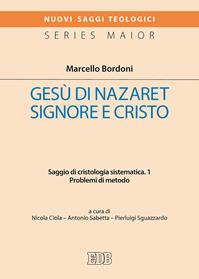 Gesù di Nazaret Signore e Cristo. Saggio di cristologia sistematica. Vol. 1: Problemi di metodo - Marcello Bordoni - Libro EDB 2016, Nuovi saggi teologici | Libraccio.it