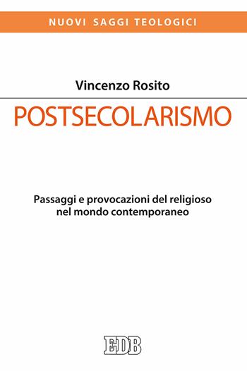 Postsecolarismo. Passaggi e provocazioni del religioso nel mondo contemporaneo - Vincenzo Rosito - Libro EDB 2017, Nuovi saggi teologici | Libraccio.it