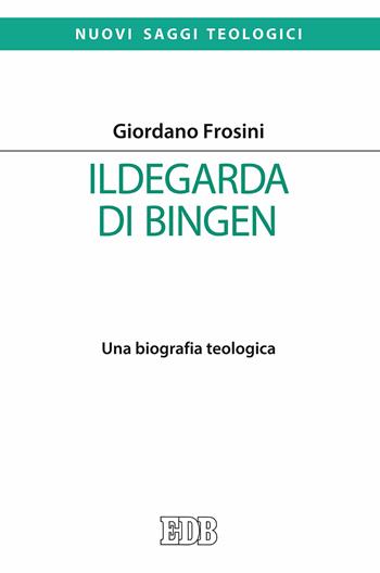 Ildegarda di Bingen. Una biografia teologica - Giordano Frosini - Libro EDB 2017, Nuovi saggi teologici | Libraccio.it