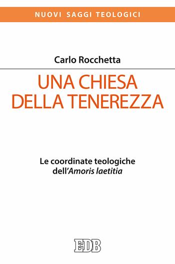 Una Chiesa della tenerezza. Le coordinate teologiche dell'«Amoris laetitia» - Carlo Rocchetta - Libro EDB 2017, Nuovi saggi teologici | Libraccio.it