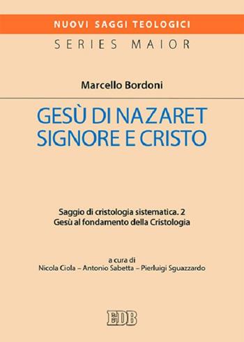 Gesù di Nazaret Signore e Cristo. Saggio di cristologia sistematica. Vol. 2: Gesù al fondamento della Cristologia - Marcello Bordoni - Libro EDB 2017, Nuovi saggi teologici | Libraccio.it