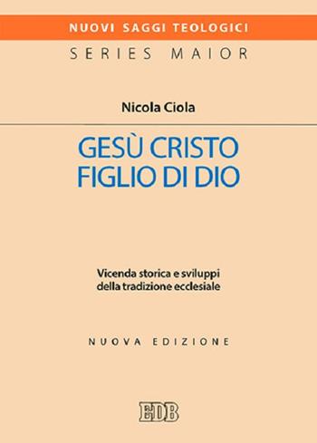 Gesù Cristo figlio di Dio. Vicenda storica e sviluppi della tradizione ecclesiale. Nuova ediz. - Nicola Ciola - Libro EDB 2017, Nuovi saggi teologici | Libraccio.it