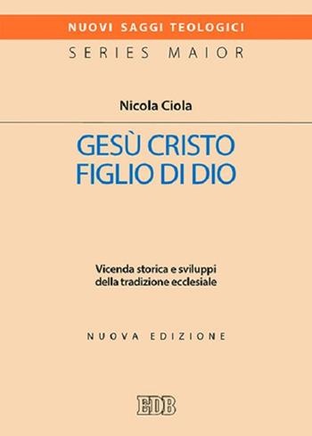 Gesù Cristo figlio di Dio. Vicenda storica e sviluppi della tradizione ecclesiale. Nuova ediz. - Nicola Ciola - Libro EDB 2017, Nuovi saggi teologici | Libraccio.it