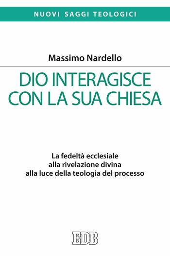 Dio interagisce con la sua Chiesa. La fedeltà ecclesiale alla rivelazione divina alla luce della teologia del processo - Massimo Nardello - Libro EDB 2018, Nuovi saggi teologici | Libraccio.it