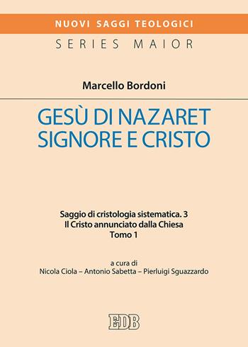 Gesù di Nazareth. Signore e Cristo. Saggio di cristologia sistematica. Vol. 3/1: Il Cristo annunciato dalla Chiesa - Marcello Bordoni - Libro EDB 2018, Nuovi saggi teologici | Libraccio.it