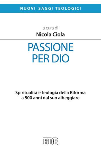 Passione per Dio. Spiritualità e teologia della Riforma a 500 anni dal suo albeggiare  - Libro EDB 2018, Nuovi saggi teologici | Libraccio.it