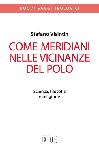 Come meridiani nelle vicinanze del Polo. Scienza, filosofia e religione - Stefano Visintin - Libro EDB 2018, Nuovi saggi teologici | Libraccio.it