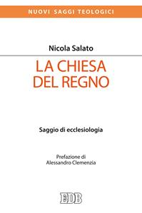 La Chiesa del Regno. Saggio di ecclesiologia - Nicola Salato - Libro EDB 2018, Nuovi saggi teologici | Libraccio.it