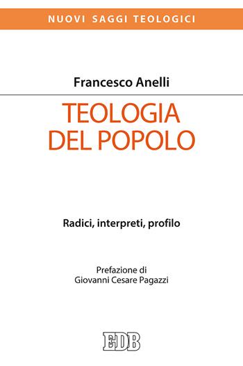 Teologia del popolo. Radici, interpreti, profilo - Francesco Anelli - Libro EDB 2019, Nuovi saggi teologici | Libraccio.it