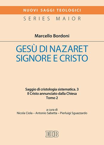 Gesù di Nazaret Signore e Cristo. Saggio di cristologia sistematica. Vol. 3/2: Il Cristo annunciato dalla Chiesa - Marcello Bordoni - Libro EDB 2019, Nuovi saggi teologici | Libraccio.it