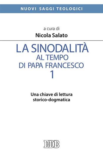 La sinodalità al tempo di papa Francesco. Vol. 1: Una chiave di lettura storico-dogmatica - Nicola Salato - Libro EDB 2020, Nuovi saggi teologici | Libraccio.it