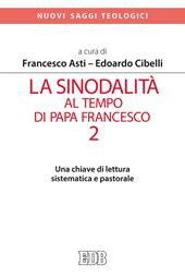 La sinodalità al tempo di papa Francesco. Vol. 2: Una chiave di lettura sistematica e pastorale