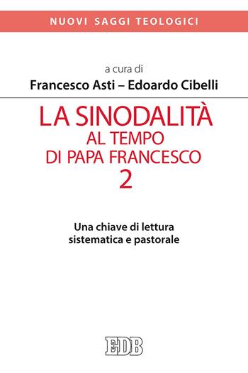La sinodalità al tempo di papa Francesco. Vol. 2: Una chiave di lettura sistematica e pastorale - E. Cibelli - Libro EDB 2020, Nuovi saggi teologici | Libraccio.it
