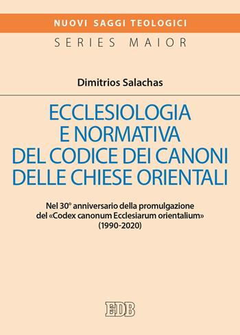 Ecclesiologia e normativa del Codice dei canoni delle Chiese orientali. Nel 30° anniversario della promulgazione del «Codex canonum Ecclesiarum orientalium» (1990-2020) - Dimitrios Salachas - Libro EDB 2021, Nuovi saggi teologici | Libraccio.it
