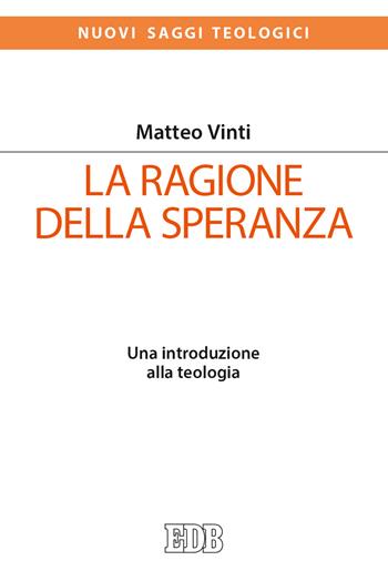 La ragione della speranza. Una introduzione alla teologia - Matteo Vinti - Libro EDB 2021, Nuovi saggi teologici | Libraccio.it