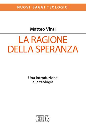 La ragione della speranza. Una introduzione alla teologia - Matteo Vinti - Libro EDB 2021, Nuovi saggi teologici | Libraccio.it