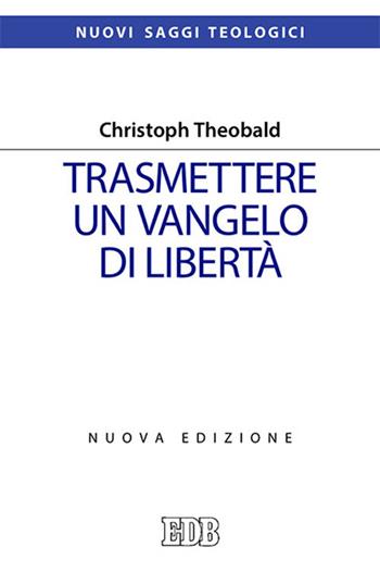 Trasmettere un Vangelo di libertà. Nuova ediz. - Christoph Theobald - Libro EDB 2022, Nuovi saggi teologici | Libraccio.it