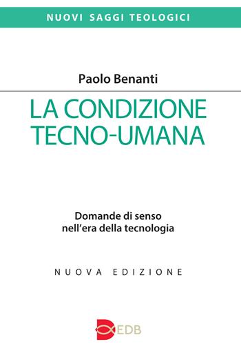 La condizione tecno-umana. Domande di senso nell'era della tecnologia. Nuova ediz. - Paolo Benanti - Libro EDB 2022, Nuovi saggi teologici | Libraccio.it