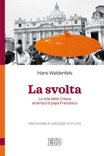 La svolta. Lo stile della Chiesa al tempo di papa Francesco - Hans Waldenfels - Libro EDB 2018, Teologia viva | Libraccio.it