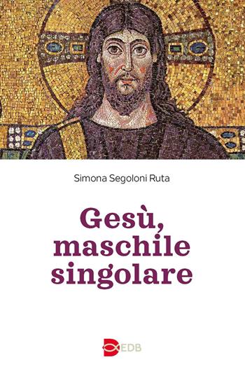 Gesù, maschile singolare - Simona Segoloni Ruta - Libro EDB 2020, Teologia viva | Libraccio.it